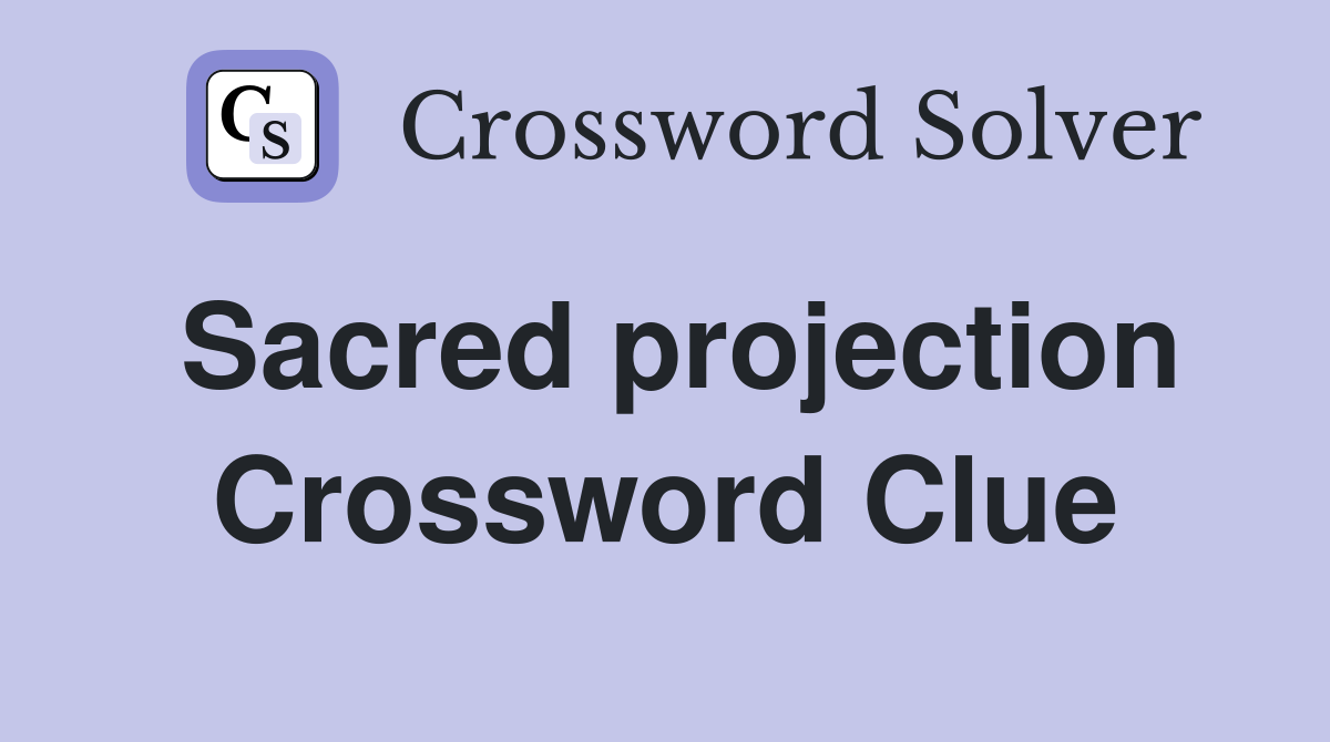 Sacred projection Crossword Clue