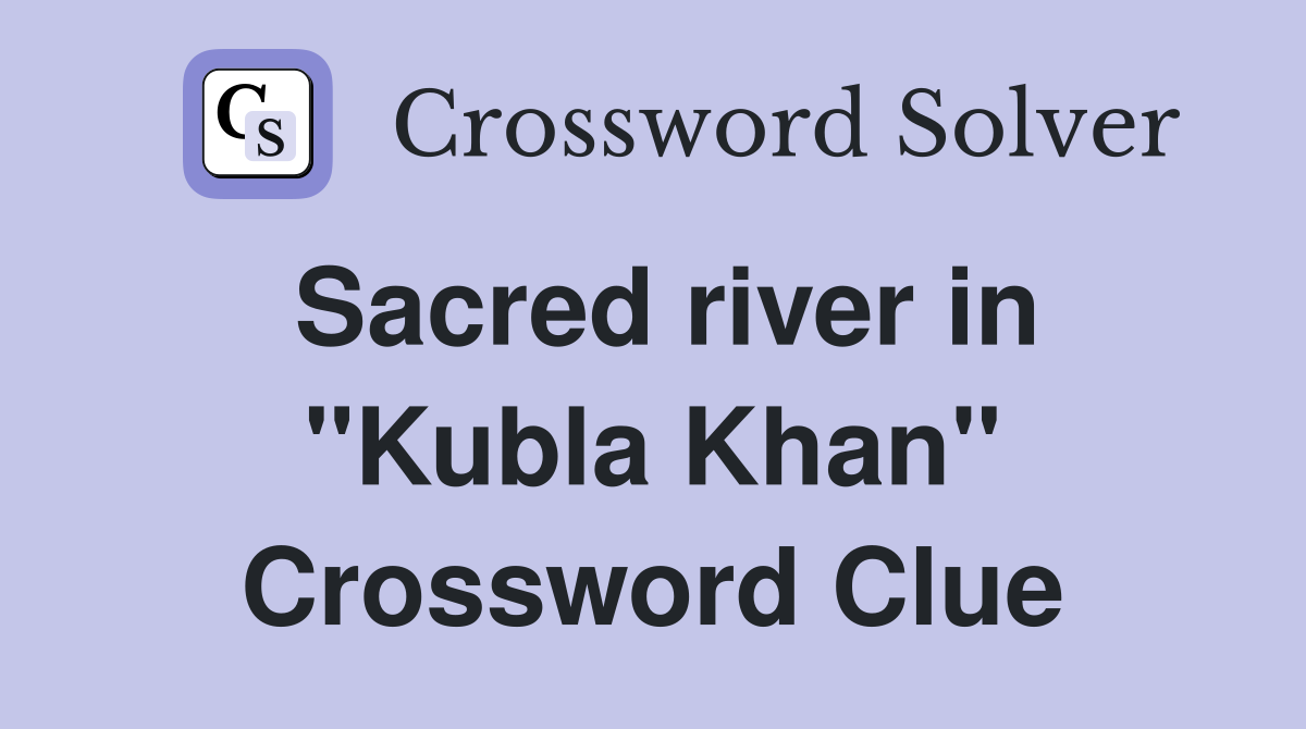 Sacred river in "Kubla Khan" Crossword Clue