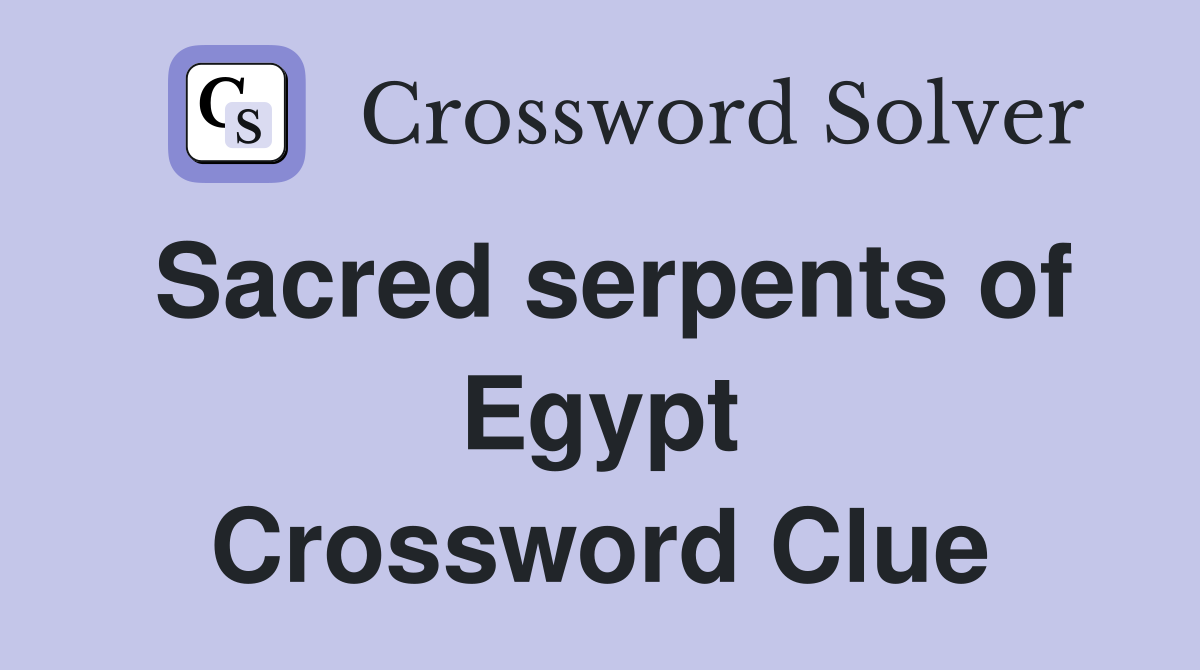 Sacred serpents of Egypt Crossword Clue
