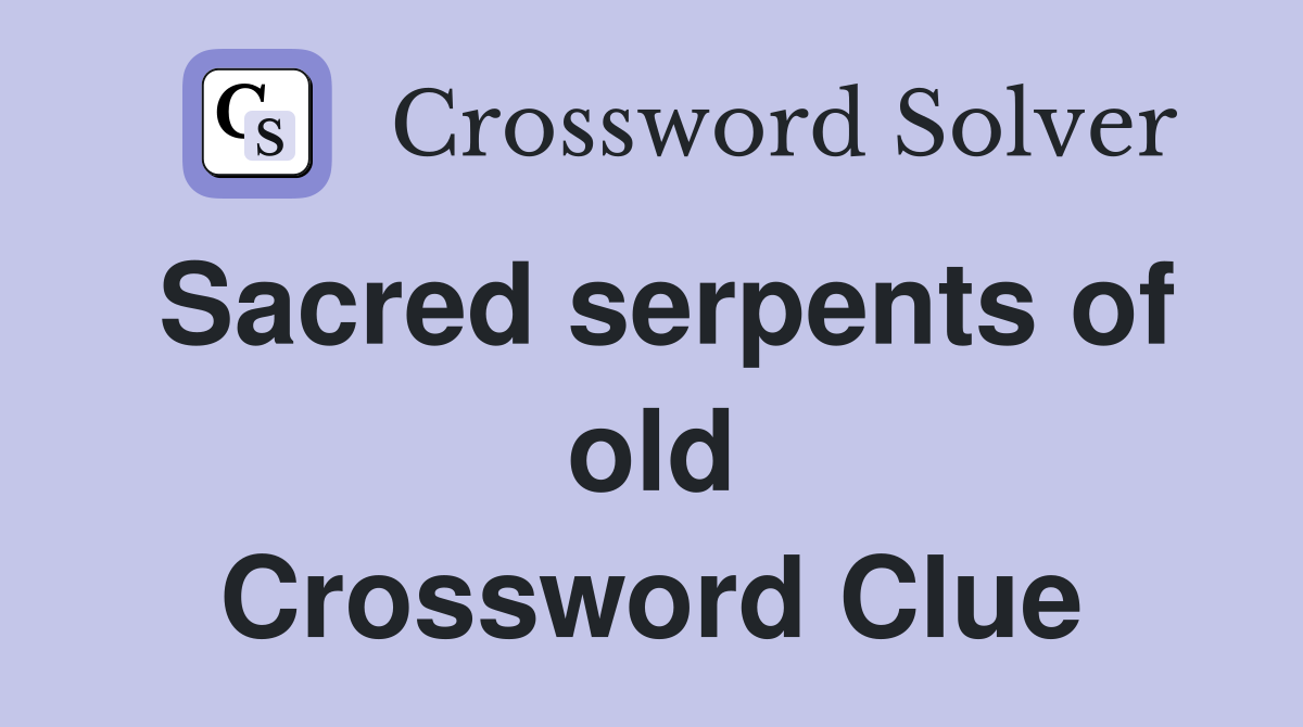 Sacred serpents of old Crossword Clue