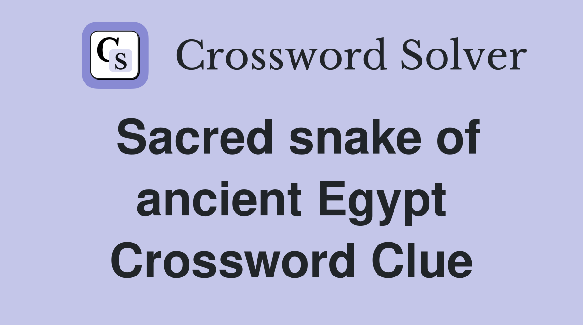 Sacred snake of ancient Egypt Crossword Clue