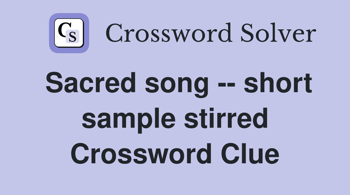 Sacred song -- short sample stirred Crossword Clue