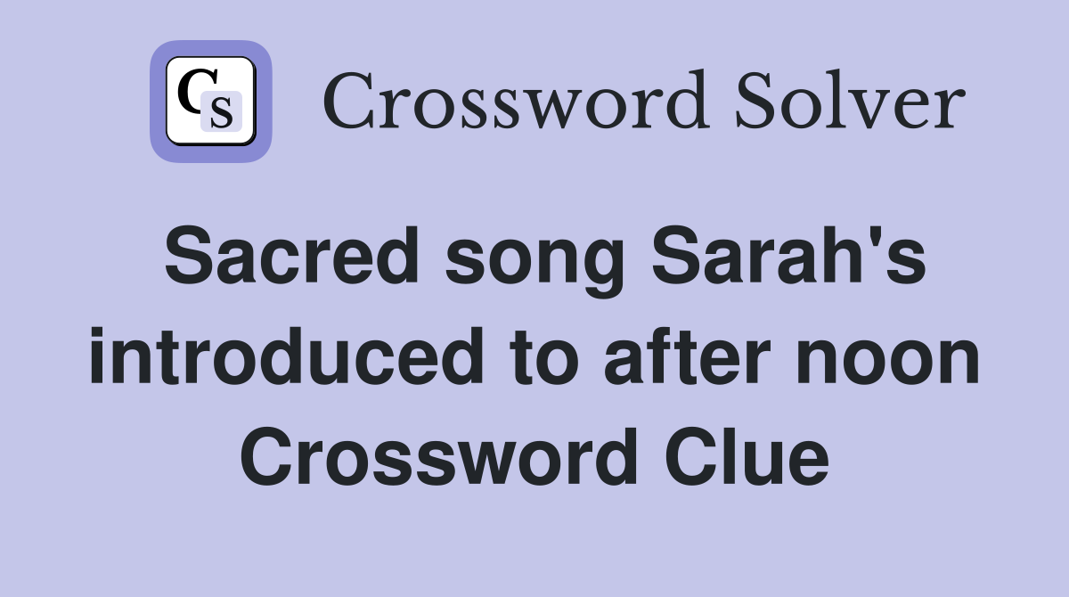 Sacred song Sarah's introduced to after noon Crossword Clue