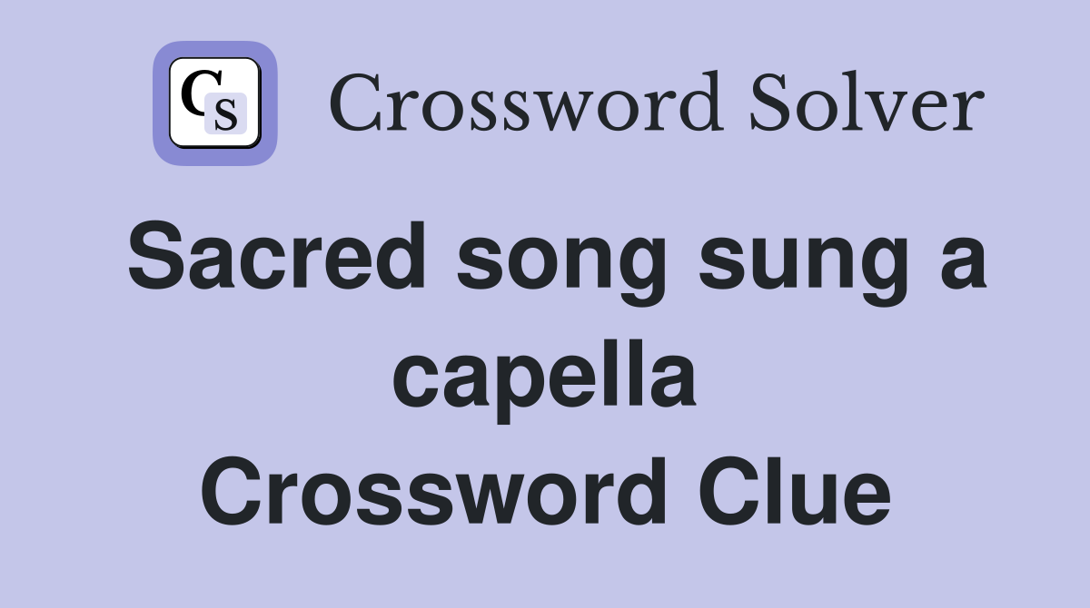 Sacred song sung a capella Crossword Clue