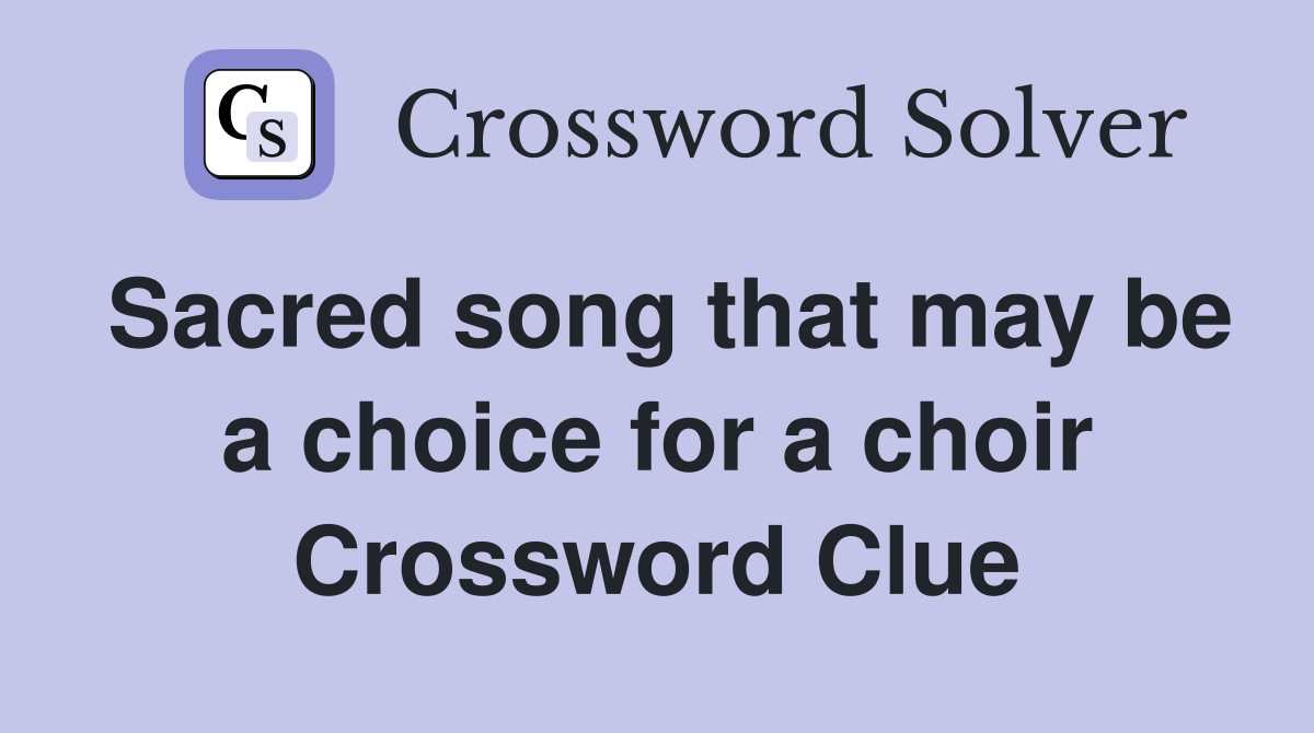 Sacred song that may be a choice for a choir Crossword Clue