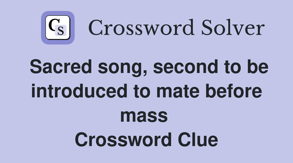 Sacred song, second to be introduced to mate before mass  Crossword Clue