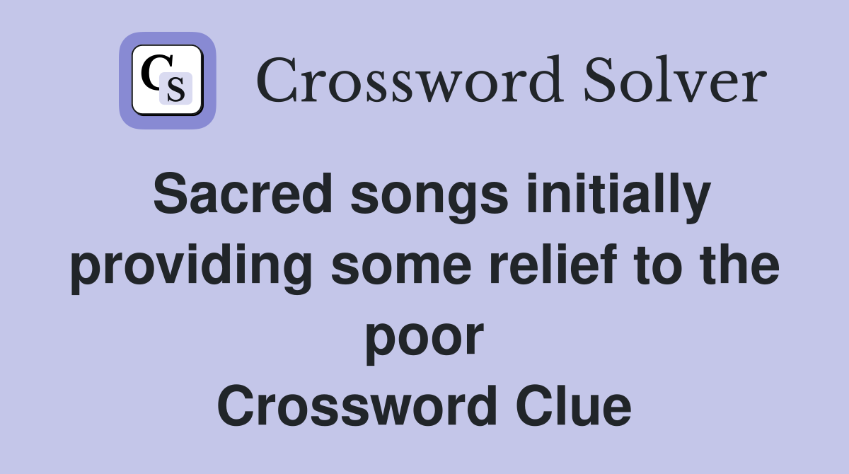 Sacred songs initially providing some relief to the poor Crossword Clue