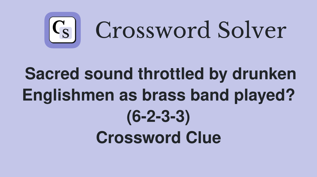 Sacred sound throttled by drunken Englishmen as brass band played? (6-2-3-3) Crossword Clue