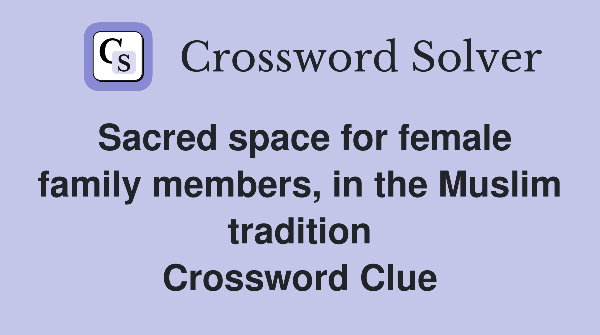 Sacred space for female family members, in the Muslim tradition Crossword Clue
