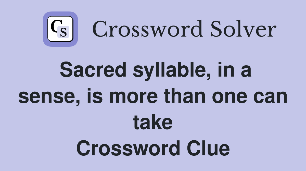 Sacred syllable, in a sense, is more than one can take Crossword Clue