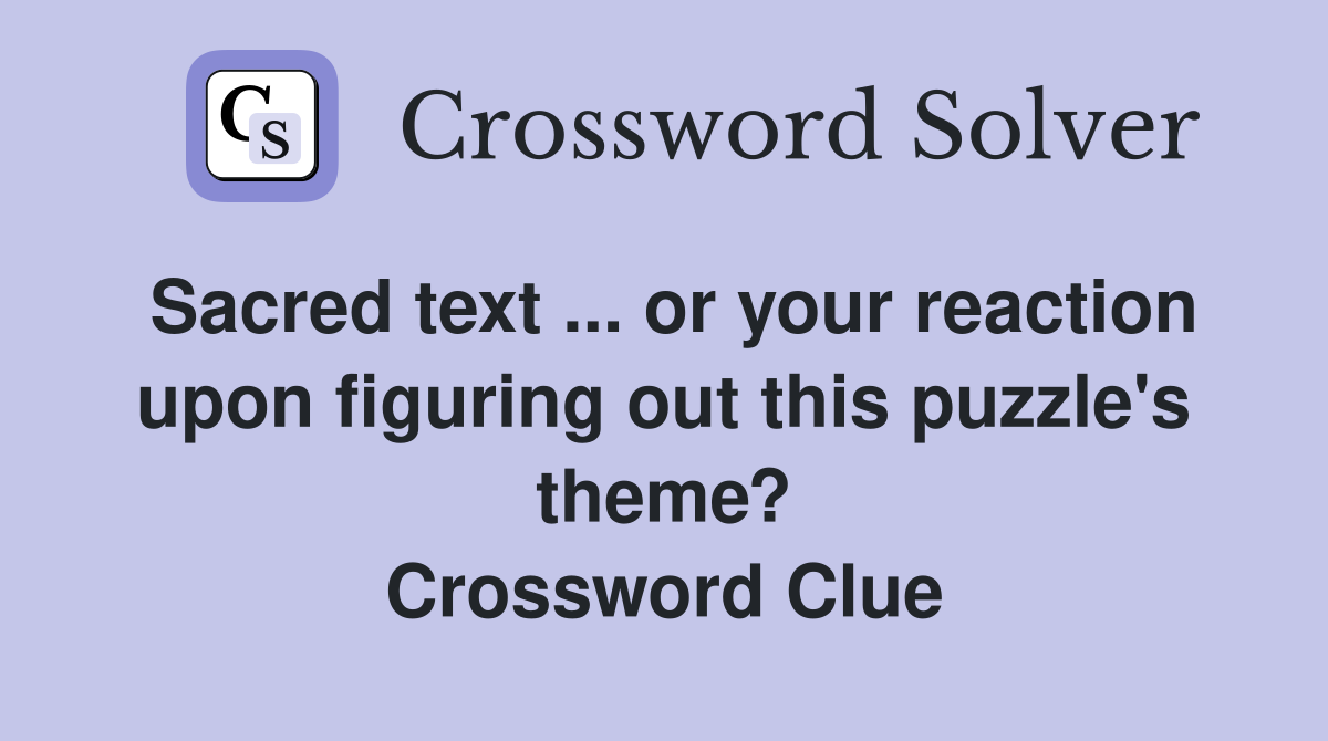 Sacred text ... or your reaction upon figuring out this puzzle's theme? Crossword Clue