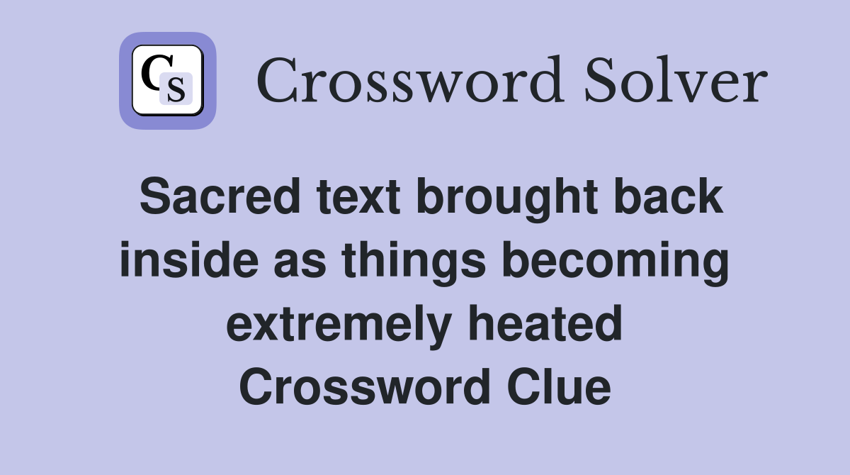 Sacred text brought back inside as things becoming extremely heated Crossword Clue