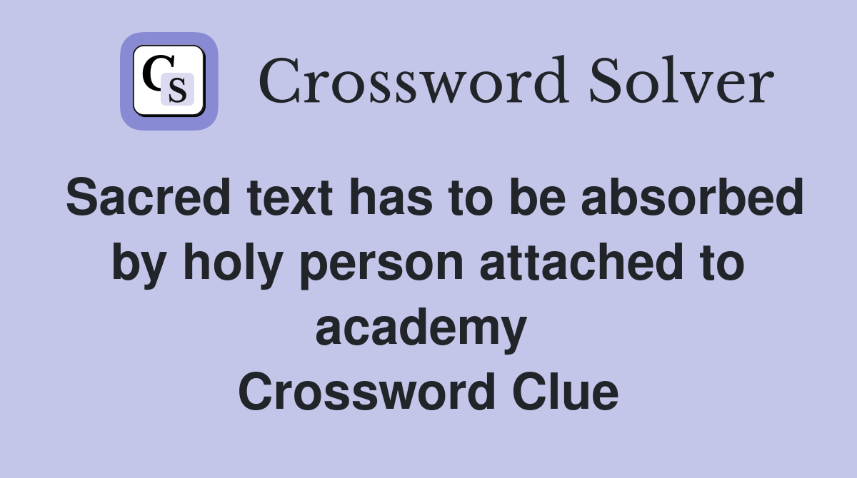 Sacred text has to be absorbed by holy person attached to academy  Crossword Clue