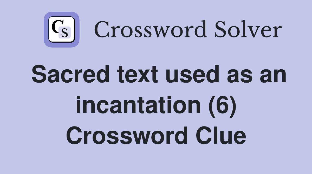 Sacred text used as an incantation (6) Crossword Clue