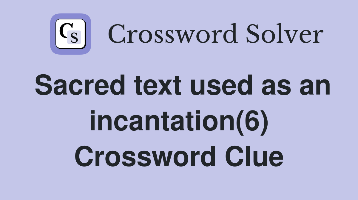 Sacred text used as an incantation(6) Crossword Clue