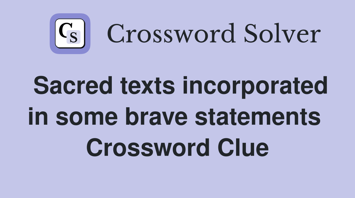 Sacred texts incorporated in some brave statements  Crossword Clue