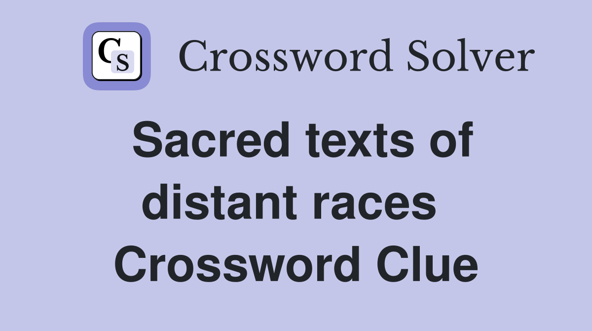 Sacred texts of distant races  Crossword Clue