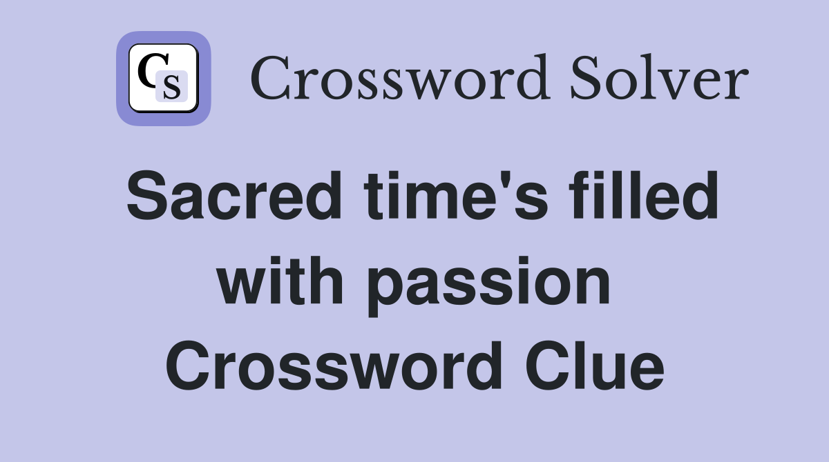 Sacred time's filled with passion Crossword Clue