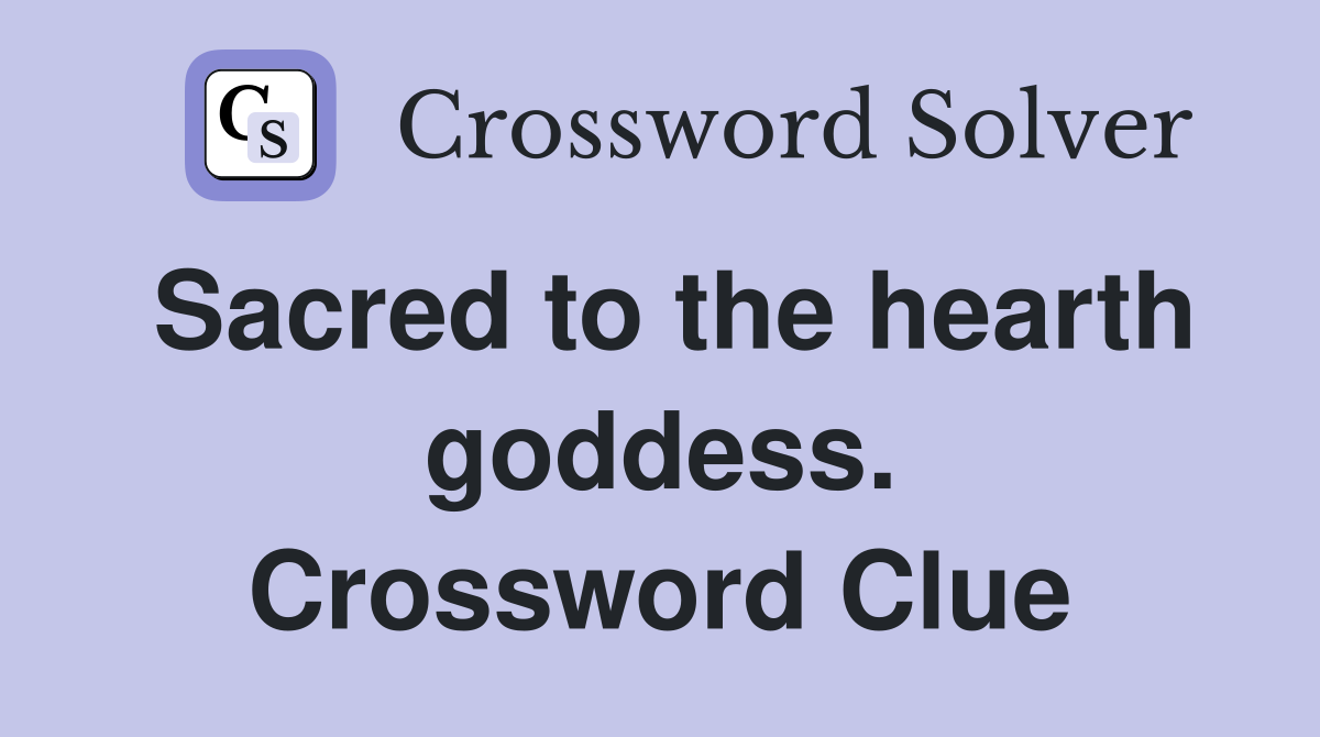 Sacred to the hearth goddess. Crossword Clue