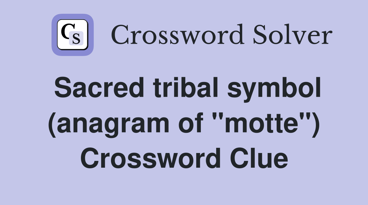 Sacred tribal symbol (anagram of "motte") Crossword Clue