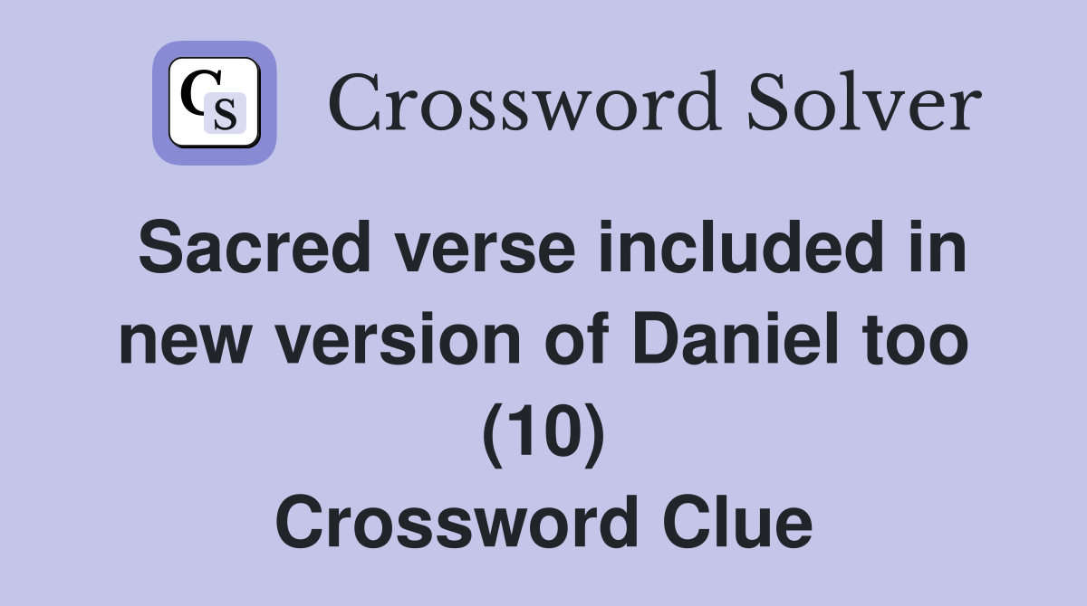 Sacred verse included in new version of Daniel too (10) Crossword Clue