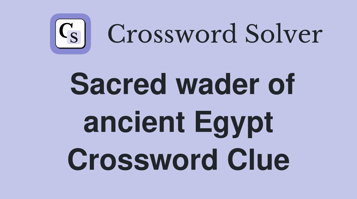 Sacred wader of ancient Egypt Crossword Clue
