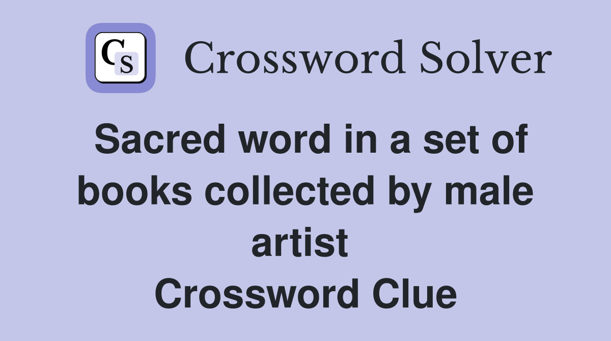 Sacred word in a set of books collected by male artist  Crossword Clue