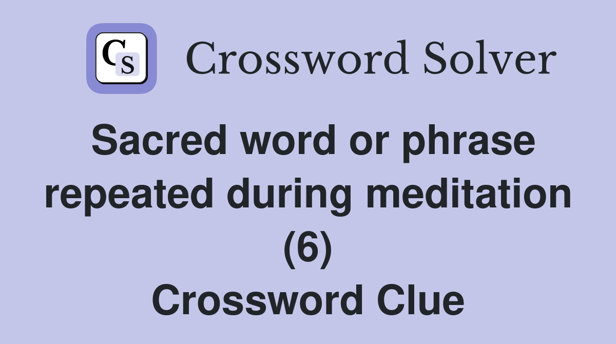 Sacred word or phrase repeated during meditation (6) Crossword Clue