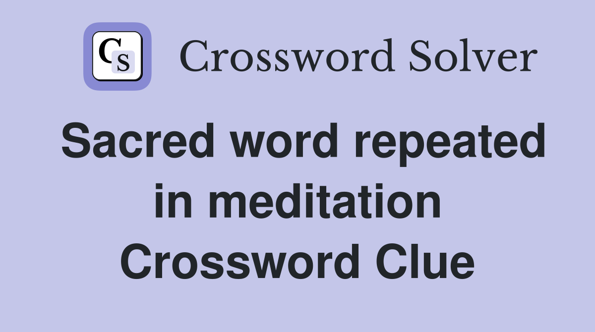 Sacred word repeated in meditation Crossword Clue