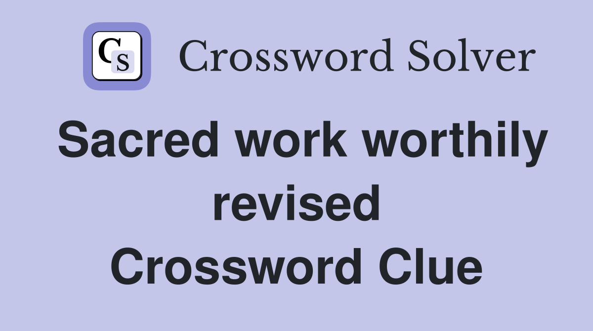 Sacred work worthily revised Crossword Clue