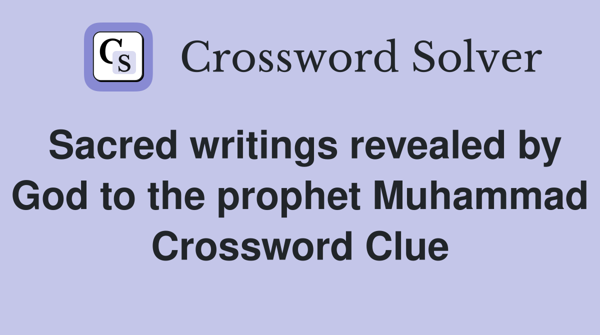 Sacred writings revealed by God to the prophet Muhammad Crossword Clue