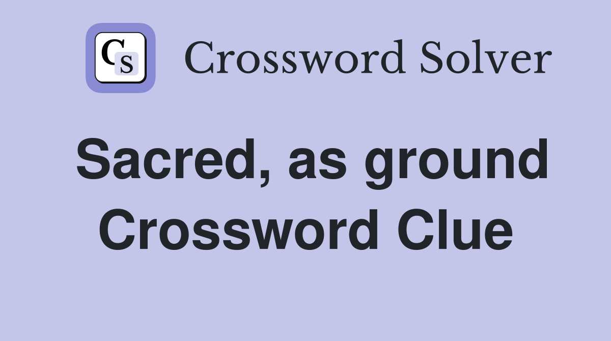 Sacred, as ground Crossword Clue