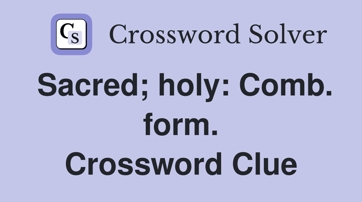 Sacred; holy: Comb. form. Crossword Clue