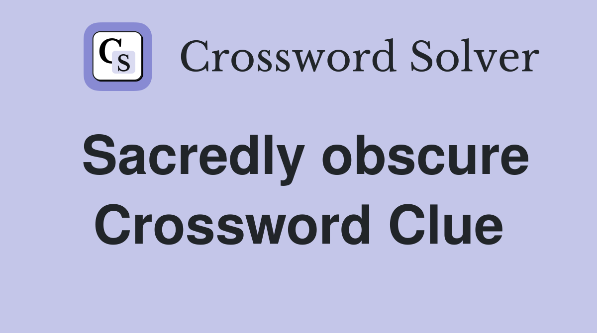 Sacredly obscure Crossword Clue
