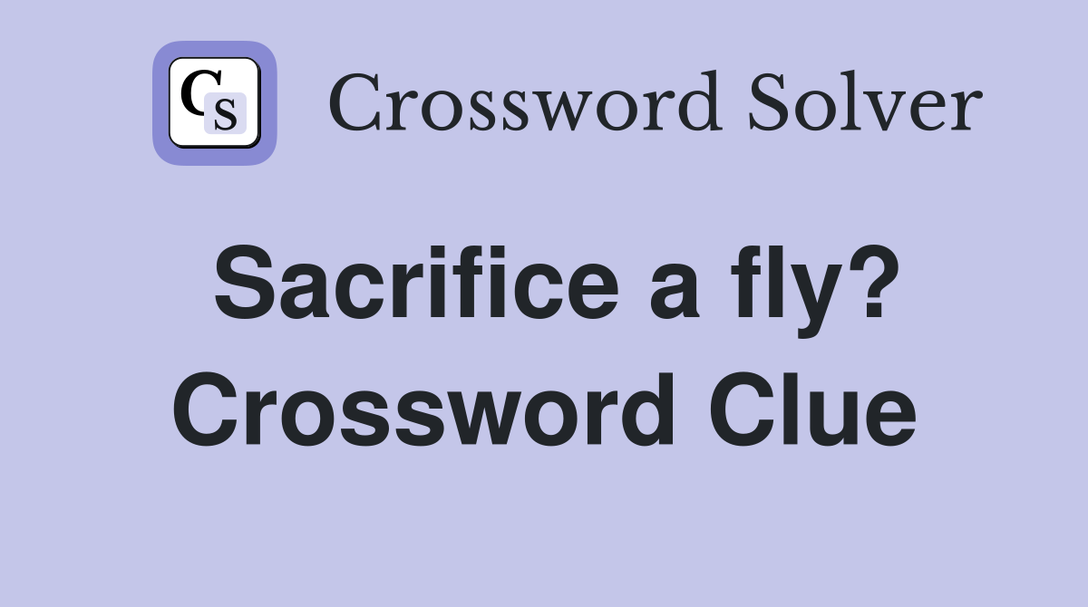 Sacrifice a fly? Crossword Clue