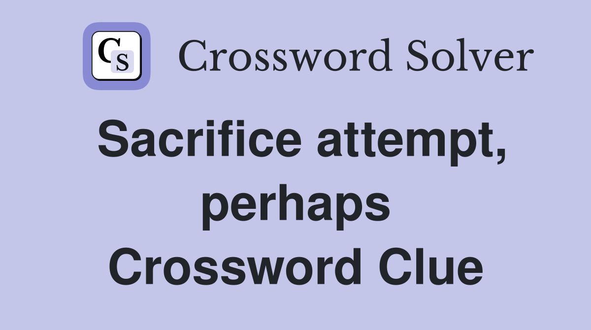 Sacrifice attempt, perhaps Crossword Clue