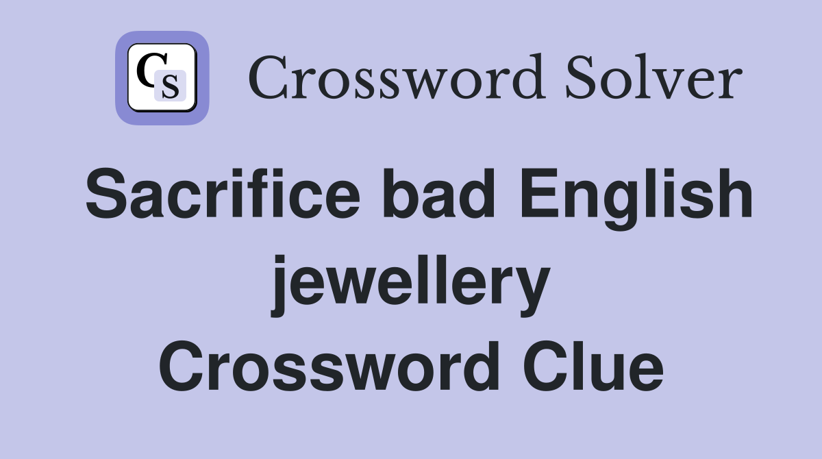 Sacrifice bad English jewellery Crossword Clue