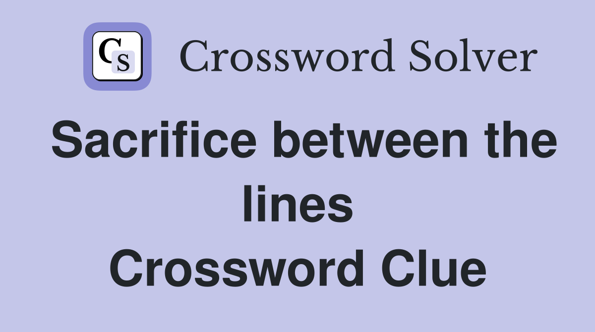 Sacrifice between the lines Crossword Clue
