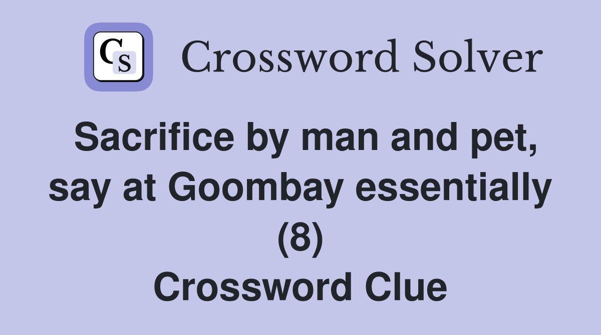 Sacrifice by man and pet, say at Goombay essentially (8) Crossword Clue