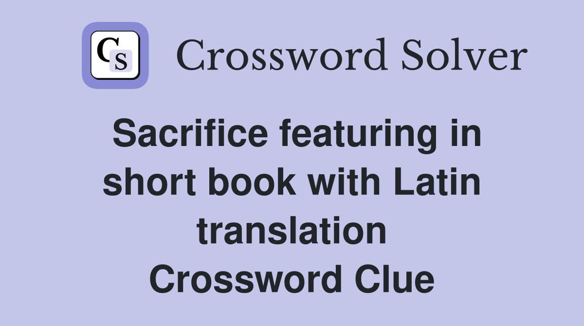 Sacrifice featuring in short book with Latin translation Crossword Clue