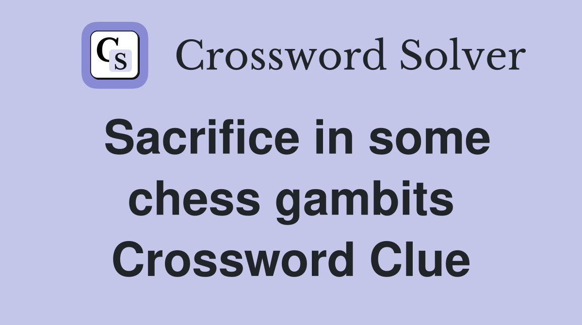 Sacrifice in some chess gambits Crossword Clue