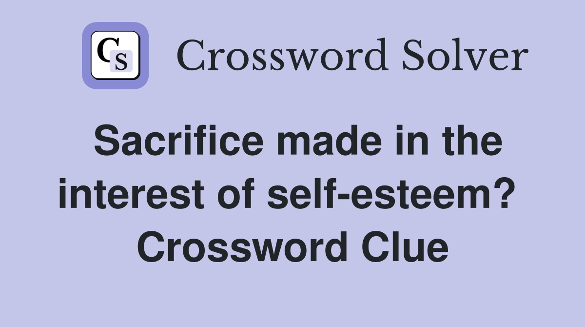 Sacrifice made in the interest of self-esteem?  Crossword Clue