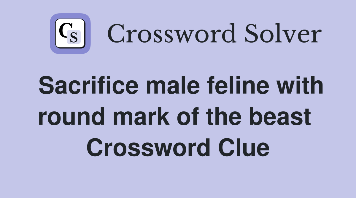 Sacrifice male feline with round mark of the beast  Crossword Clue