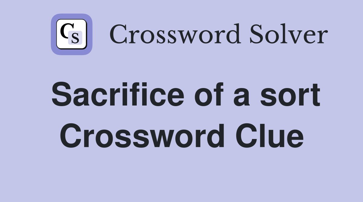 Sacrifice of a sort Crossword Clue