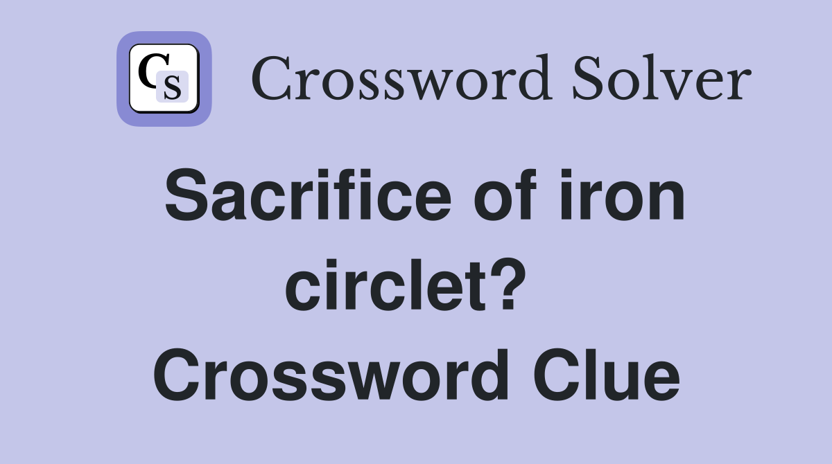 Sacrifice of iron circlet?  Crossword Clue