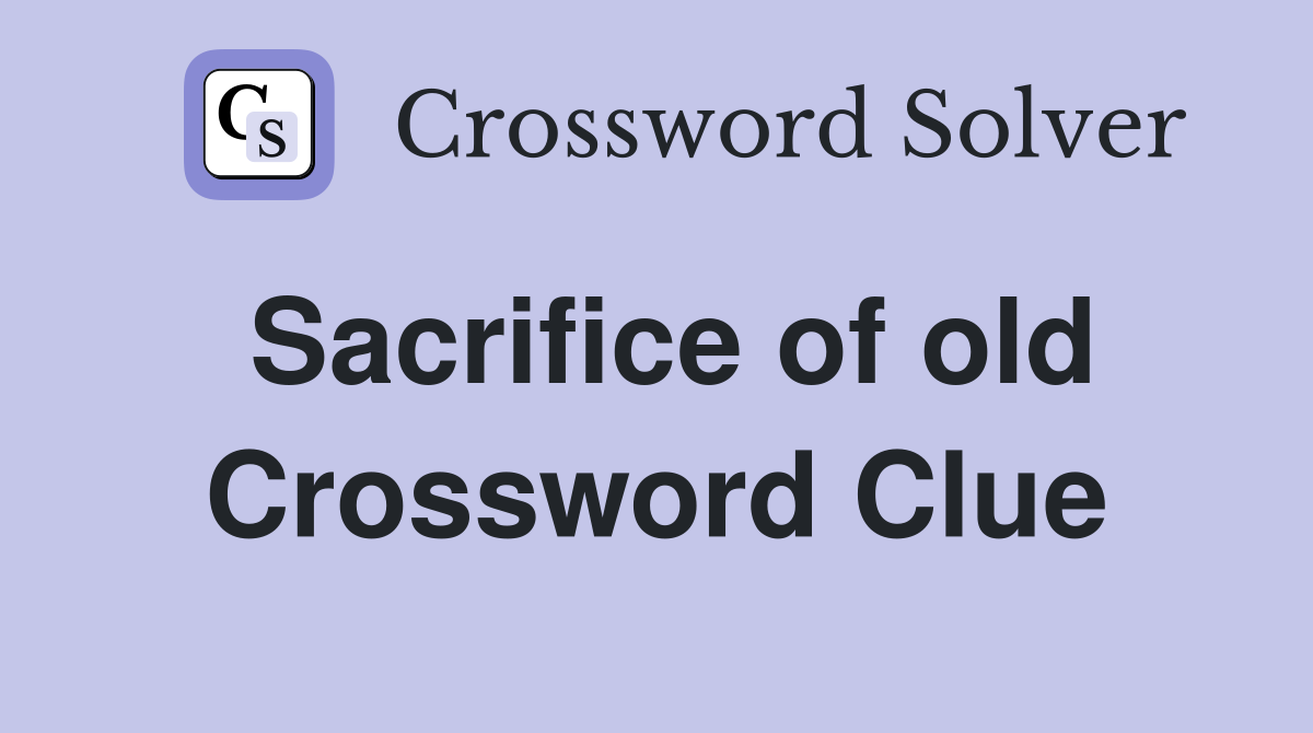 Sacrifice of old Crossword Clue