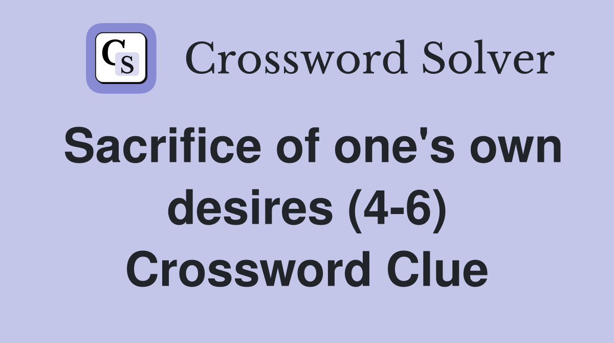 Sacrifice of one's own desires (4-6) Crossword Clue
