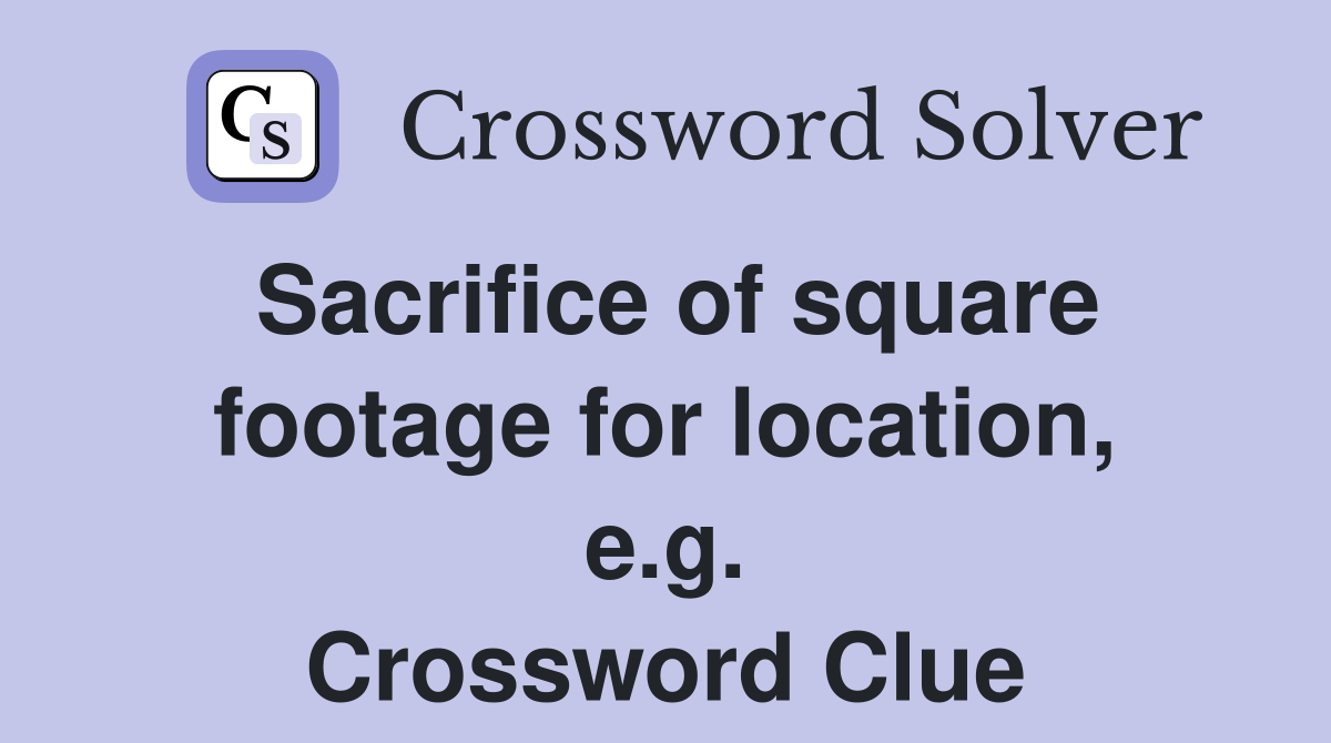 Sacrifice of square footage for location, e.g. Crossword Clue