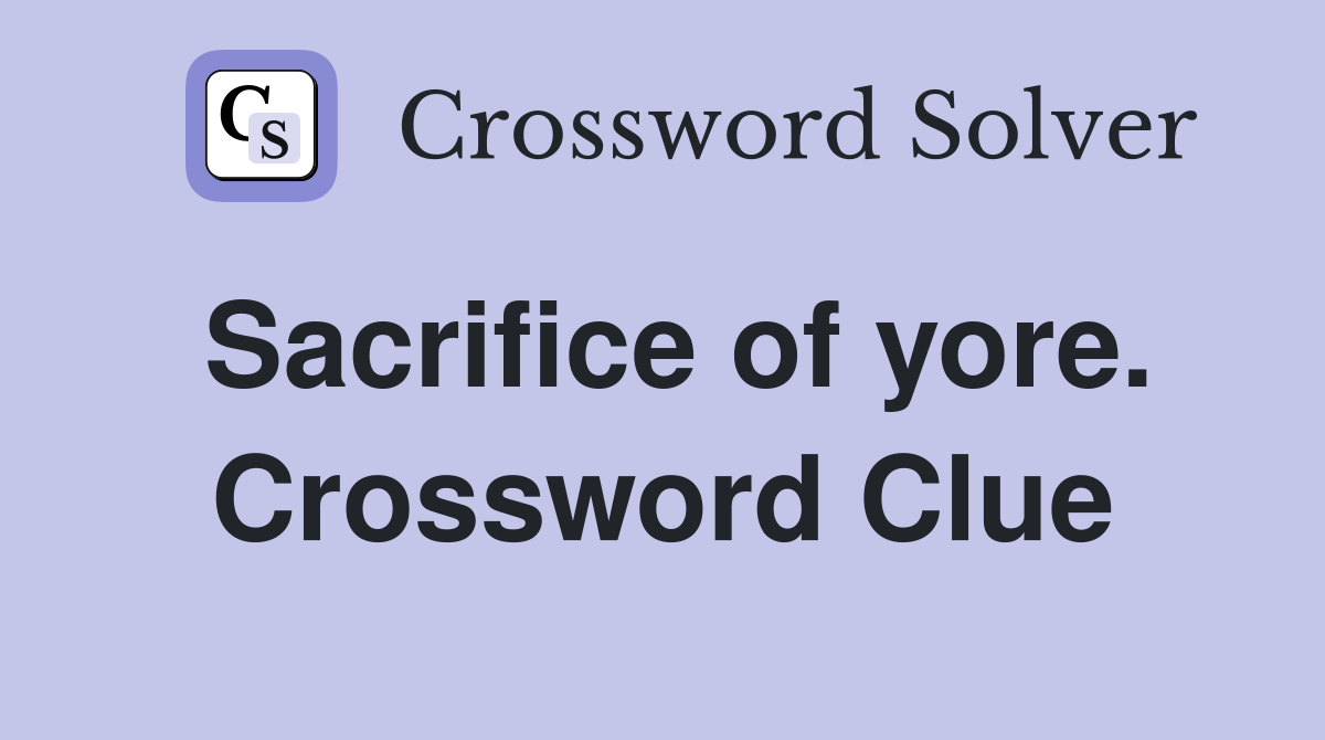 Sacrifice of yore. Crossword Clue