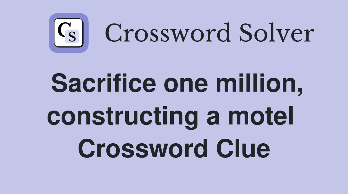 Sacrifice one million, constructing a motel  Crossword Clue